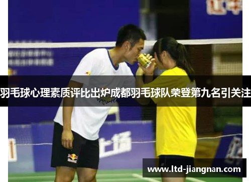 羽毛球心理素质评比出炉成都羽毛球队荣登第九名引关注
